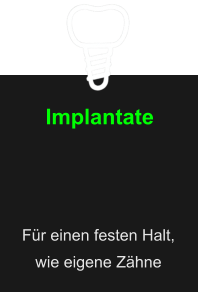 Implantate Für einen festen Halt,  wie eigene Zähne